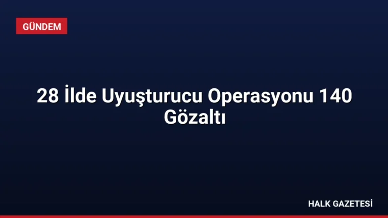 28 İlde Uyuşturucu Operasyonu 140 Gözaltı