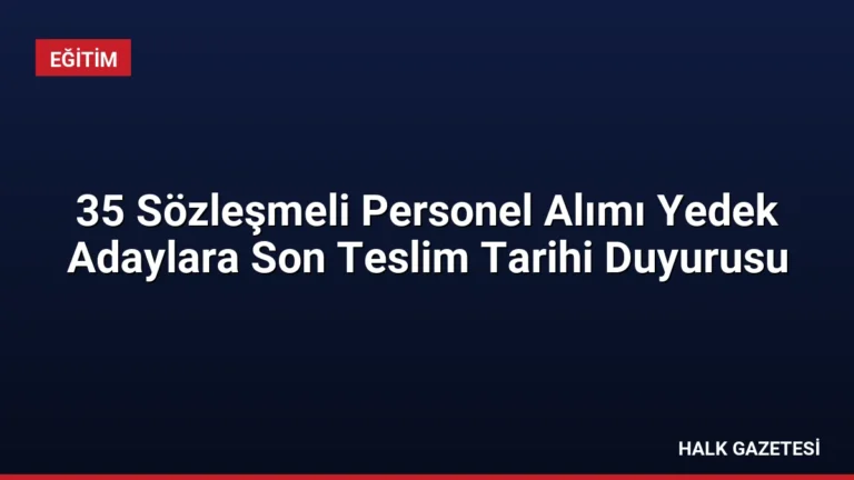 35 Sözleşmeli Personel Alımı Yedek Adaylara Son Teslim Tarihi Duyurusu