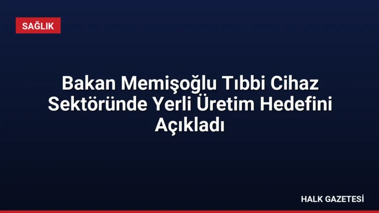 Bakan Memişoğlu Tıbbi Cihaz Sektöründe Yerli Üretim Hedefini Açıkladı
