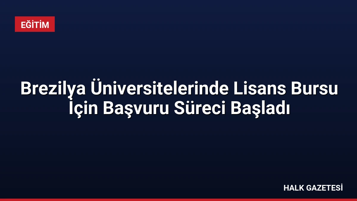 Brezilya Üniversitelerinde Lisans Bursu İçin Başvuru Süreci Başladı