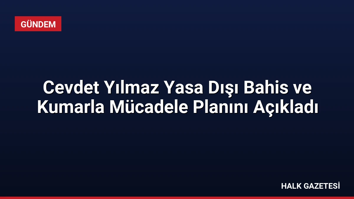 Cevdet Yılmaz Yasa Dışı Bahis ve Kumarla Mücadele Planını Açıkladı