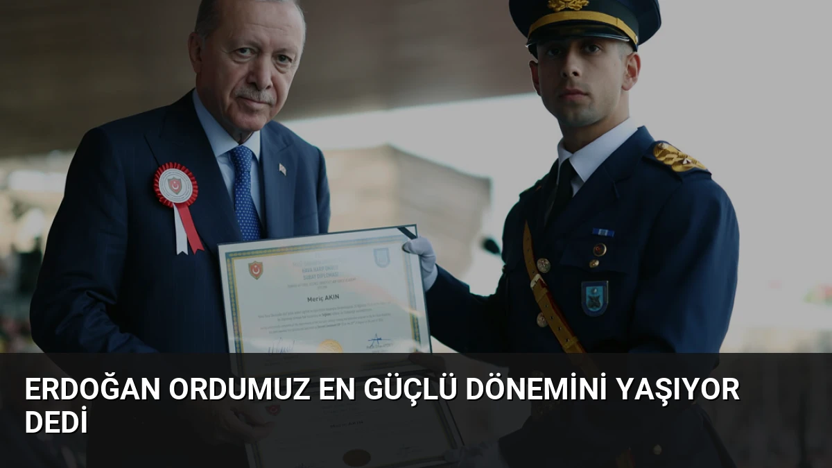 Erdoğan Ordumuz En Güçlü Dönemini Yaşıyor Dedi