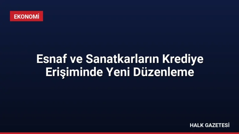 Esnaf ve Sanatkarların Krediye Erişiminde Yeni Düzenleme