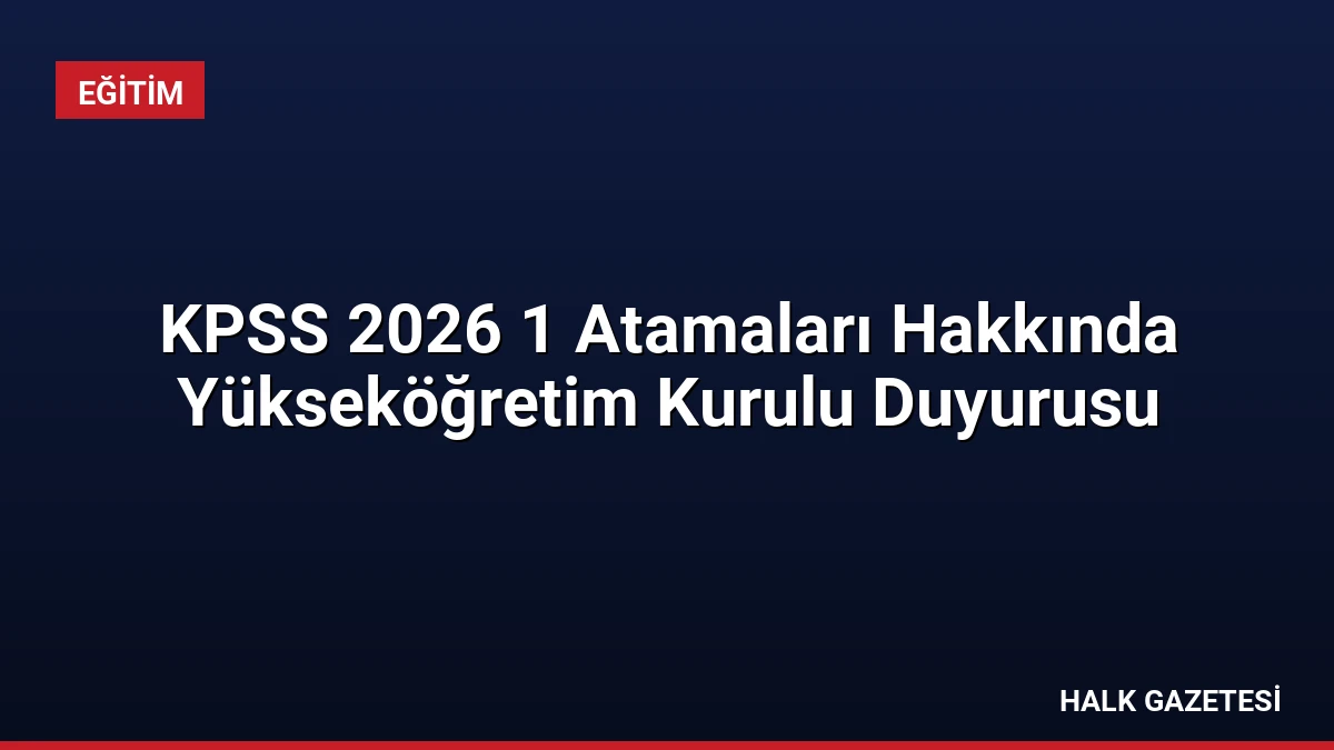KPSS 2026 1 Atamaları Hakkında Yükseköğretim Kurulu Duyurusu