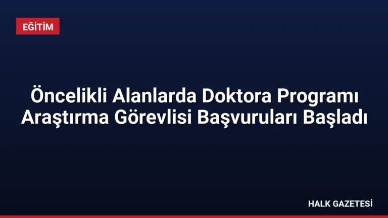 Öncelikli Alanlarda Doktora Programı Araştırma Görevlisi Başvuruları Başladı