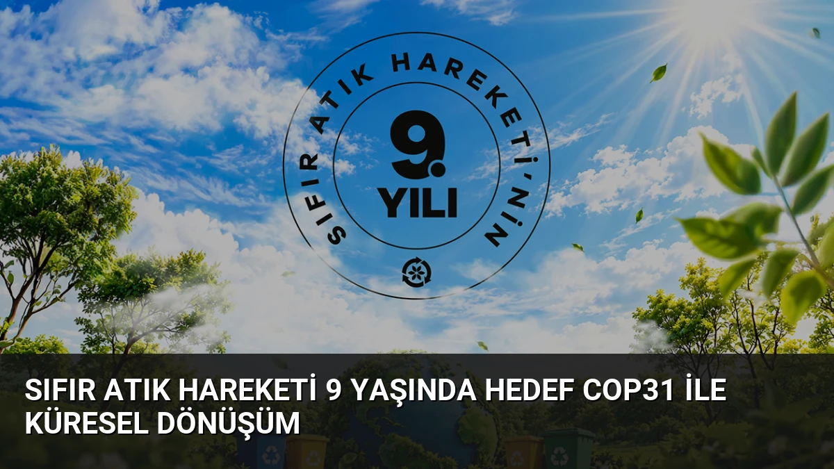 Sıfır Atık Hareketi 9 Yaşında Hedef COP31 ile Küresel Dönüşüm