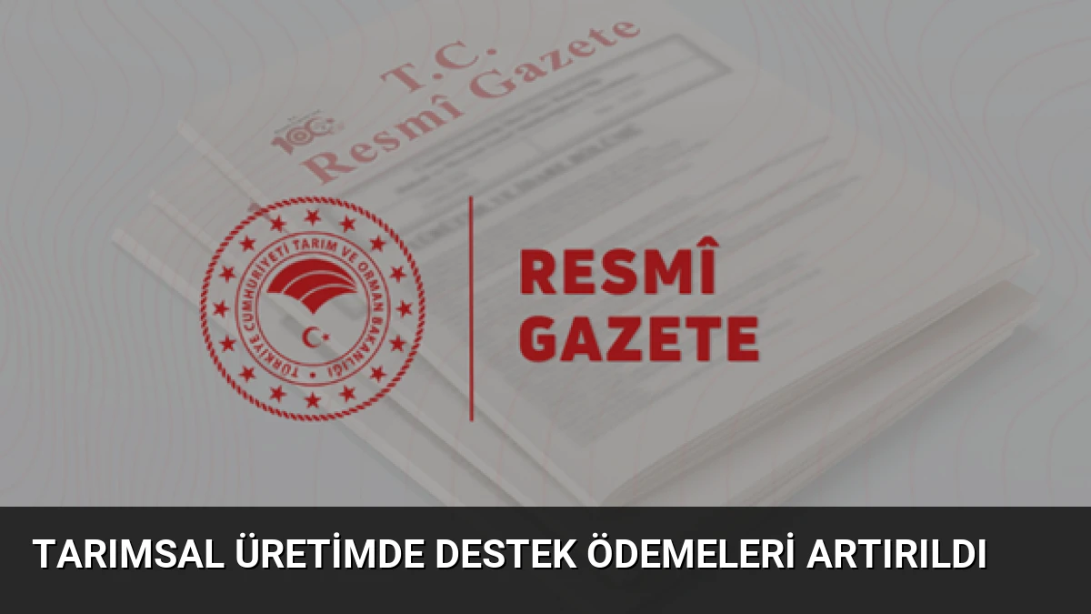 Tarımsal Üretimde Destek Ödemeleri Artırıldı