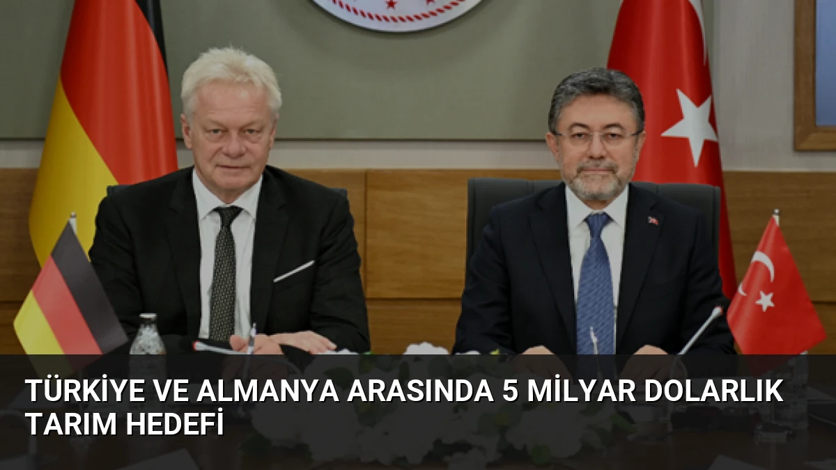 Türkiye ve Almanya Arasında 5 Milyar Dolarlık Tarım Hedefi