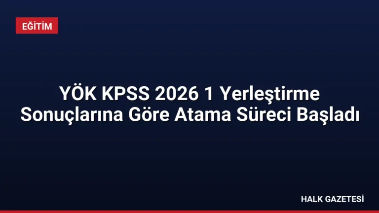 YÖK KPSS 2026 1 Yerleştirme Sonuçlarına Göre Atama Süreci Başladı