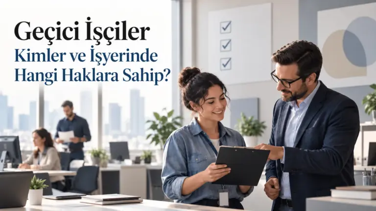 Geçici İşçiler Kimler ve İşyerinde Hangi Haklara Sahip?