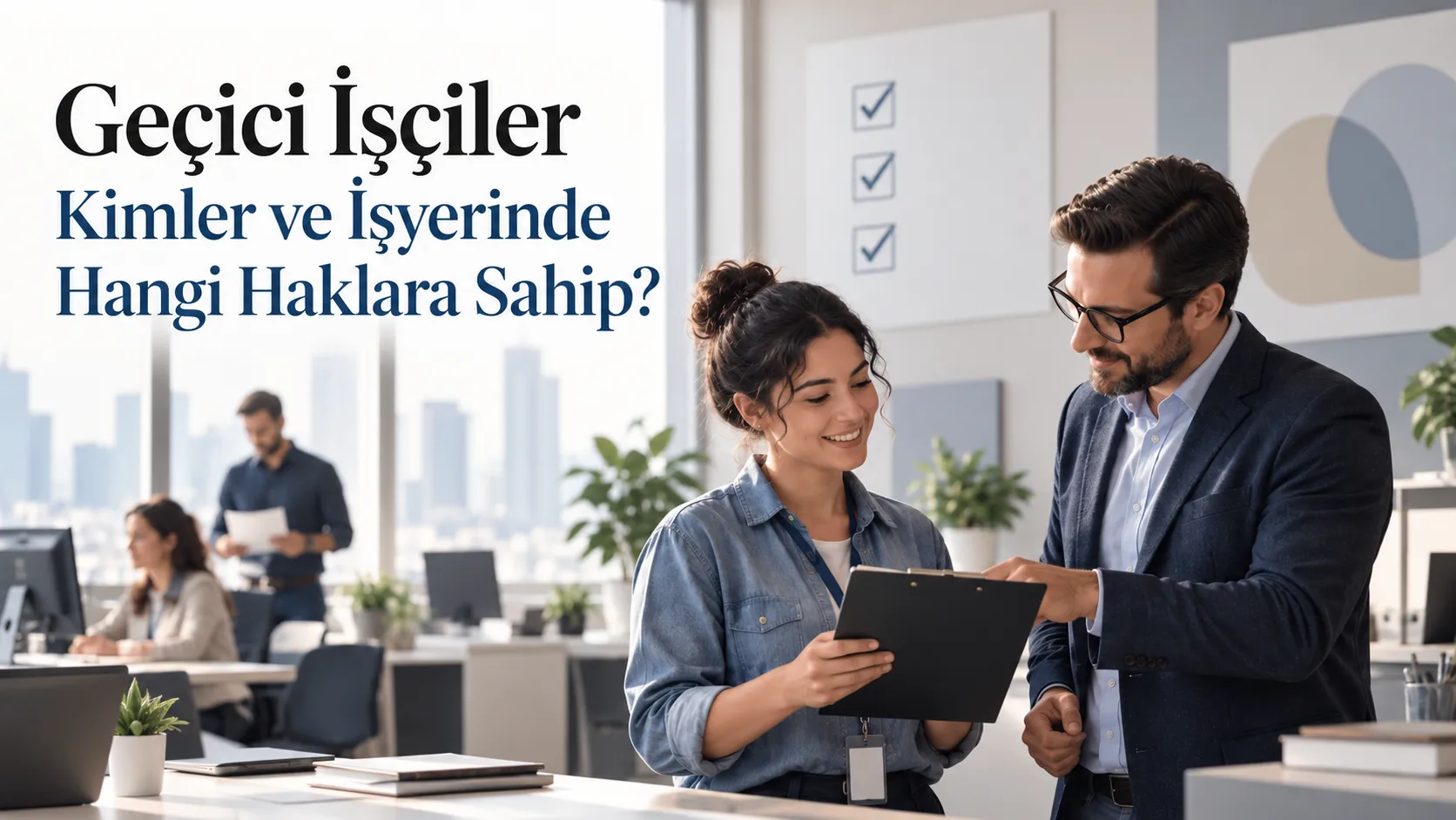Geçici İşçiler Kimler ve İşyerinde Hangi Haklara Sahip?