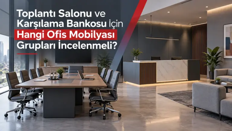 Toplantı Salonu ve Karşılama Bankosu İçin Hangi Ofis Mobilyası Grupları İncelenmeli?