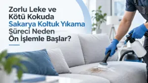 Zorlu Leke ve Kötü Kokuda Sakarya Koltuk Yıkama Süreci Neden Ön İşlemle Başlar?