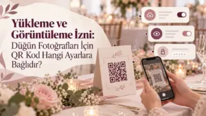 Yükleme ve Görüntüleme İzni: Düğün Fotoğrafları İçin QR Kod Hangi Ayarlara Bağlıdır?