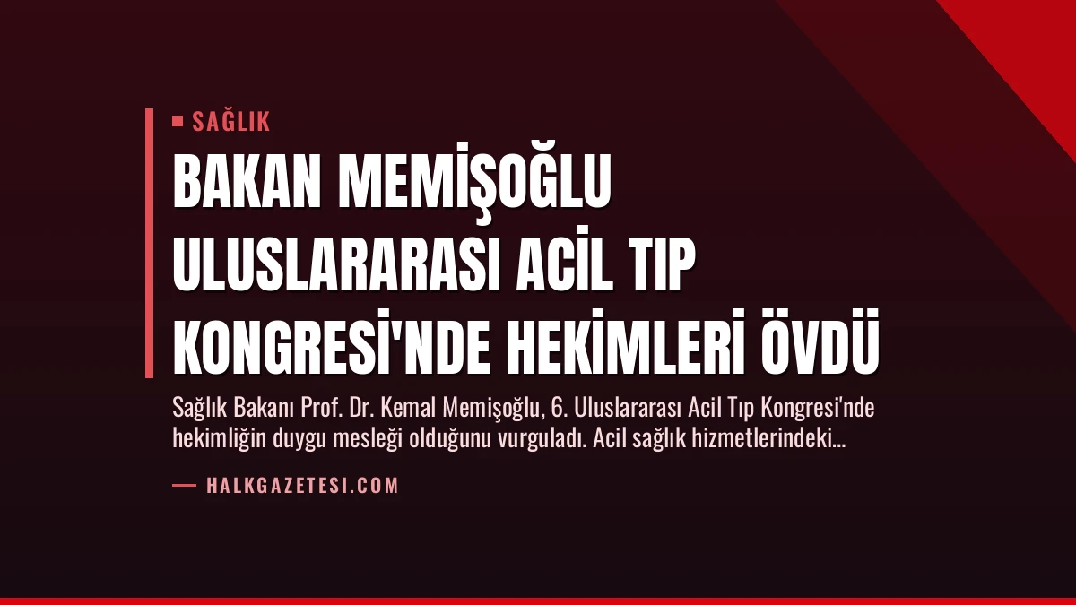Bakan Memişoğlu Uluslararası Acil Tıp Kongresi’nde Hekimleri Övdü