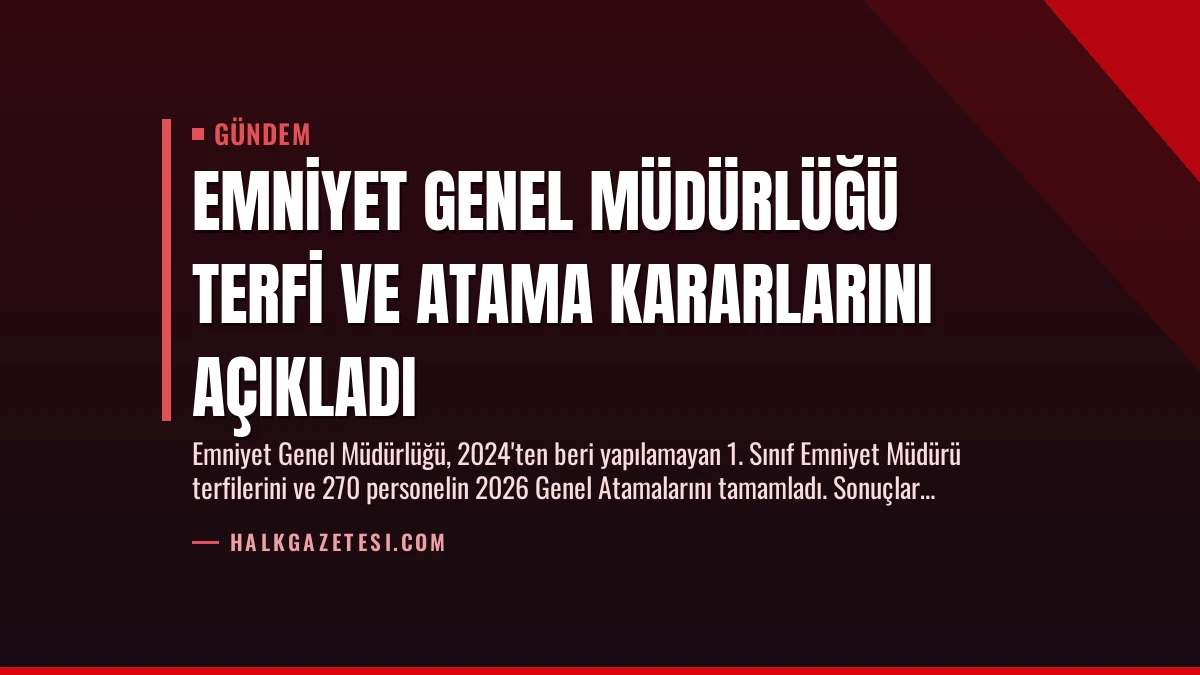 Emniyet Genel Müdürlüğü Terfi ve Atama Kararlarını Açıkladı