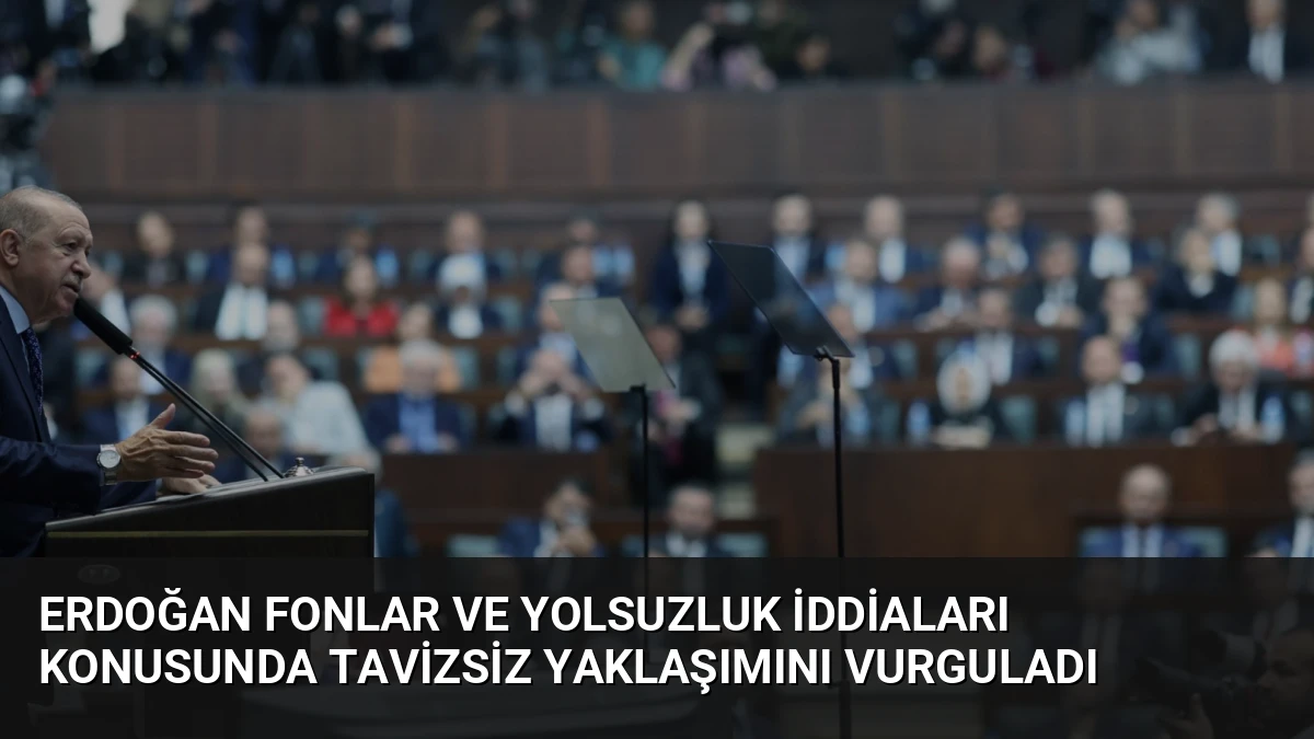 Erdoğan Fonlar ve Yolsuzluk İddiaları Konusunda Tavizsiz Yaklaşımını Vurguladı