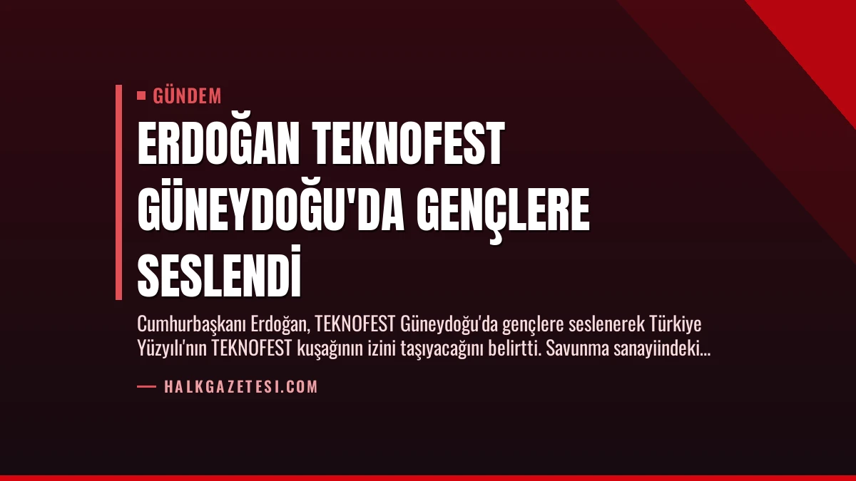 Erdoğan TEKNOFEST Güneydoğu’da Gençlere Seslendi