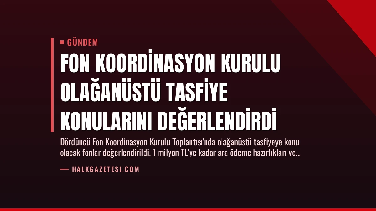 Fon Koordinasyon Kurulu Olağanüstü Tasfiye Konularını Değerlendirdi