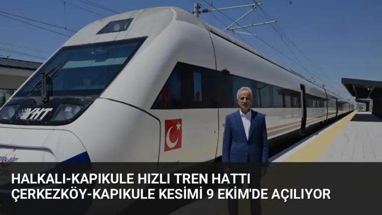 Halkalı-Kapıkule Hızlı Tren Hattı Çerkezköy-Kapıkule Kesimi 9 Ekim’de Açılıyor