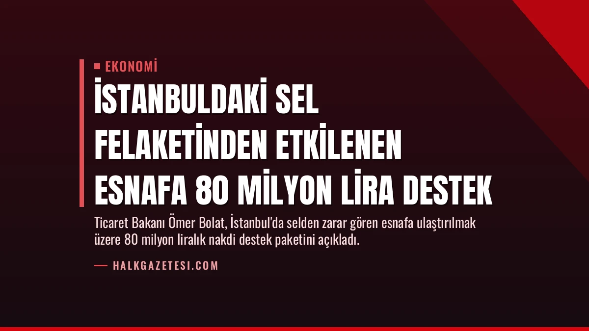 İstanbuldaki Sel Felaketinden Etkilenen Esnafa 80 Milyon Lira Destek
