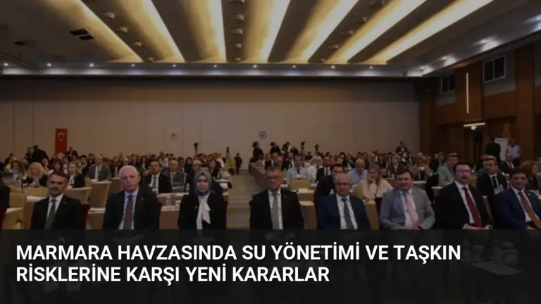 Marmara Havzasında Su Yönetimi ve Taşkın Risklerine Karşı Yeni Kararlar