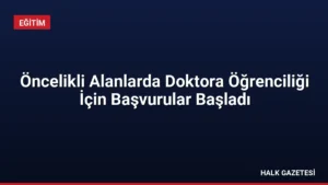 Öncelikli Alanlarda Doktora Öğrenciliği İçin Başvurular Başladı