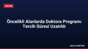 Öncelikli Alanlarda Doktora Programı Tercih Süresi Uzatıldı