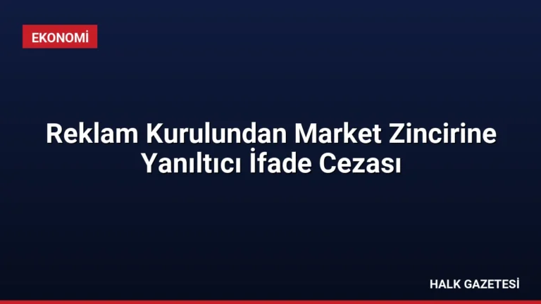 Reklam Kurulundan Market Zincirine Yanıltıcı İfade Cezası