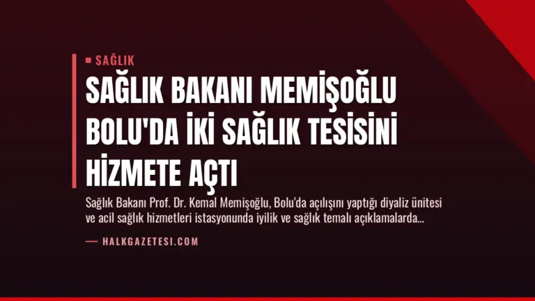 Sağlık Bakanı Memişoğlu Bolu’da İki Sağlık Tesisini Hizmete Açtı