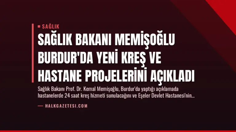 Sağlık Bakanı Memişoğlu Burdur’da Yeni Kreş ve Hastane Projelerini Açıkladı