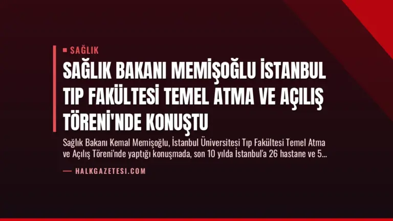 Sağlık Bakanı Memişoğlu İstanbul Tıp Fakültesi Temel Atma ve Açılış Töreni’nde Konuştu