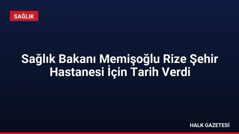 Sağlık Bakanı Memişoğlu Rize Şehir Hastanesi İçin Tarih Verdi