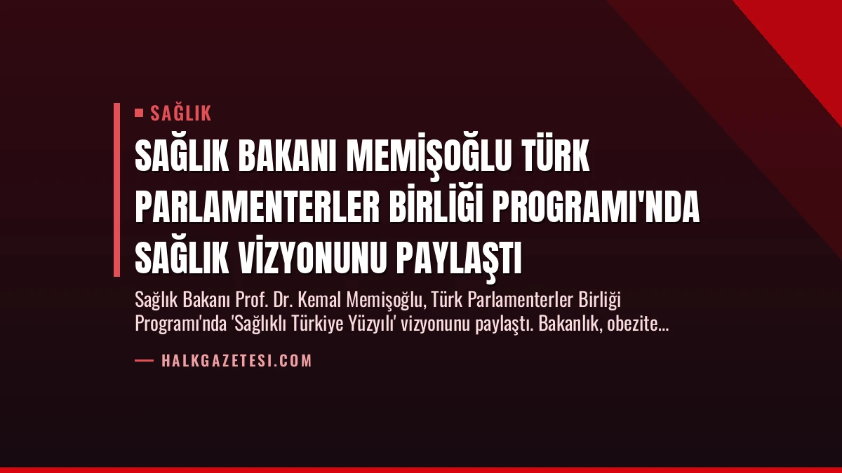 Sağlık Bakanı Memişoğlu Türk Parlamenterler Birliği Programı’nda Sağlık Vizyonunu Paylaştı