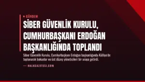 Siber Güvenlik Kurulu, Cumhurbaşkanı Erdoğan başkanlığında toplandı