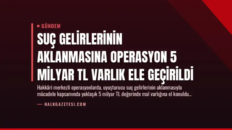 Suç Gelirlerinin Aklanmasına Operasyon 5 Milyar TL Varlık Ele Geçirildi