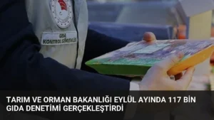 Tarım ve Orman Bakanlığı Eylül Ayında 117 Bin Gıda Denetimi Gerçekleştirdi