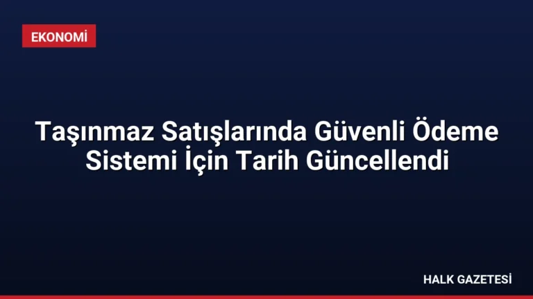 Taşınmaz Satışlarında Güvenli Ödeme Sistemi İçin Tarih Güncellendi