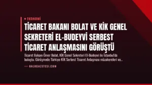 Ticaret Bakanı Bolat ve KİK Genel Sekreteri El-Budeyvi Serbest Ticaret Anlaşmasını Görüştü