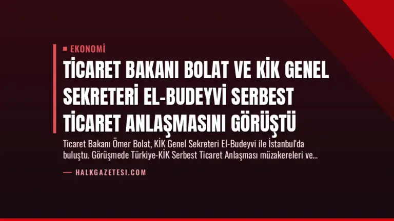 Ticaret Bakanı Bolat ve KİK Genel Sekreteri El-Budeyvi Serbest Ticaret Anlaşmasını Görüştü