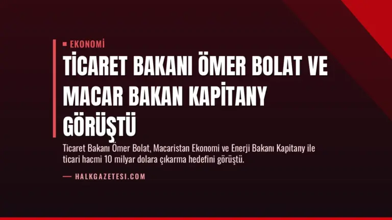 Ticaret Bakanı Ömer Bolat ve Macar Bakan Kapitany Görüştü