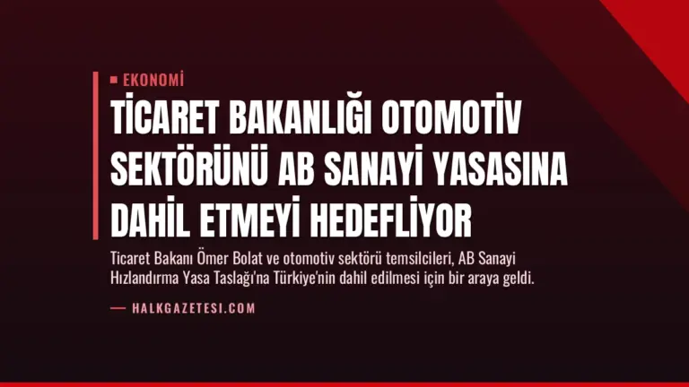 Ticaret Bakanlığı Otomotiv Sektörünü AB Sanayi Yasasına Dahil Etmeyi Hedefliyor