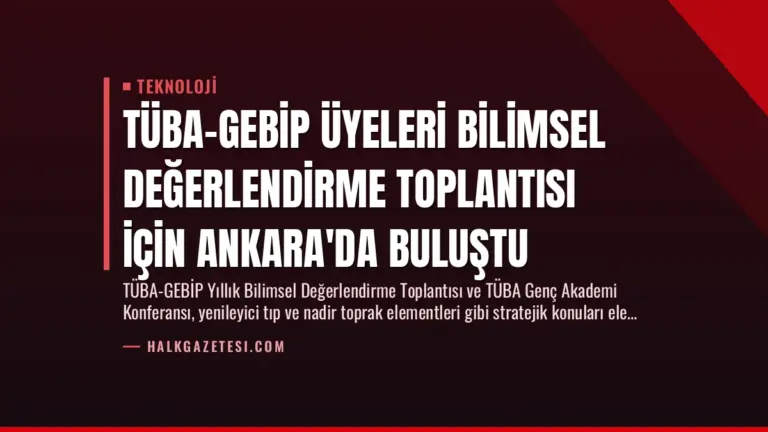 TÜBA-GEBİP Üyeleri Bilimsel Değerlendirme Toplantısı İçin Ankara’da Buluştu