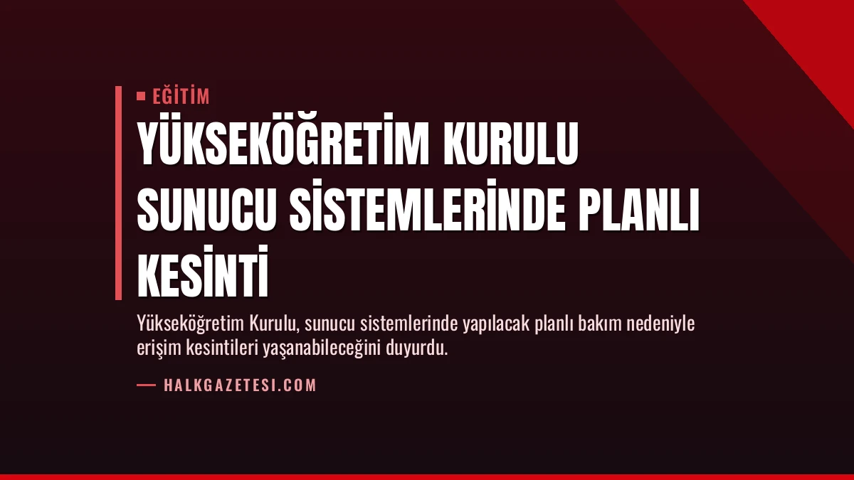 Yükseköğretim Kurulu Sunucu Sistemlerinde Planlı Kesinti
